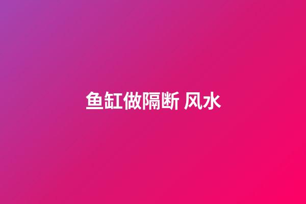 鱼缸做隔断 风水